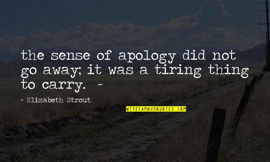 Strout Quotes By Elizabeth Strout: the sense of apology did not go away;