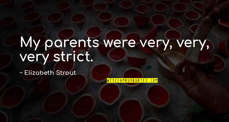 Strout Quotes By Elizabeth Strout: My parents were very, very, very strict.