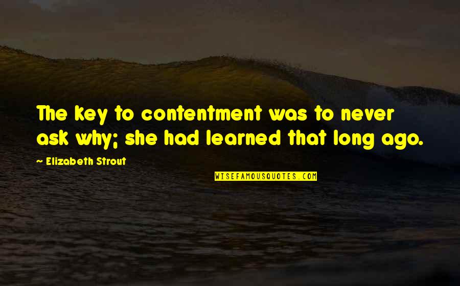 Strout Quotes By Elizabeth Strout: The key to contentment was to never ask