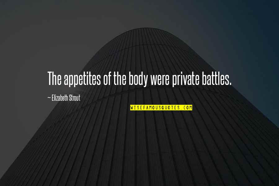 Strout Quotes By Elizabeth Strout: The appetites of the body were private battles.