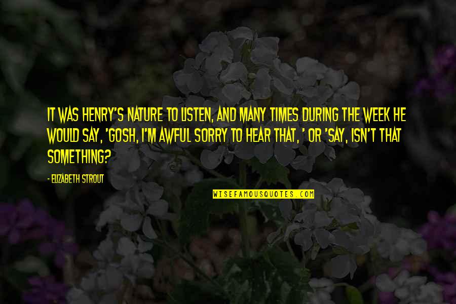 Strout Quotes By Elizabeth Strout: It was Henry's nature to listen, and many