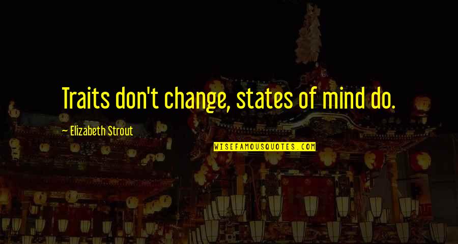 Strout Quotes By Elizabeth Strout: Traits don't change, states of mind do.