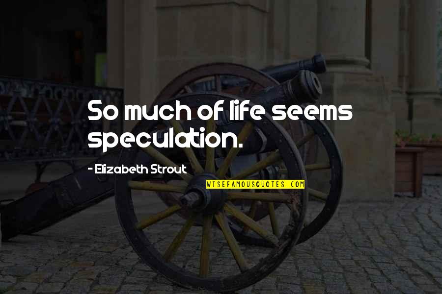 Strout Quotes By Elizabeth Strout: So much of life seems speculation.