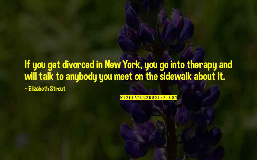 Strout Quotes By Elizabeth Strout: If you get divorced in New York, you