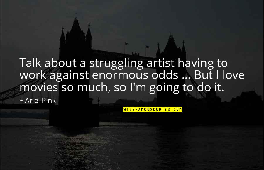 Struggle Love Quotes By Ariel Pink: Talk about a struggling artist having to work