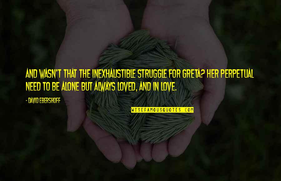 Struggle Love Quotes By David Ebershoff: And wasn't that the inexhaustible struggle for Greta?