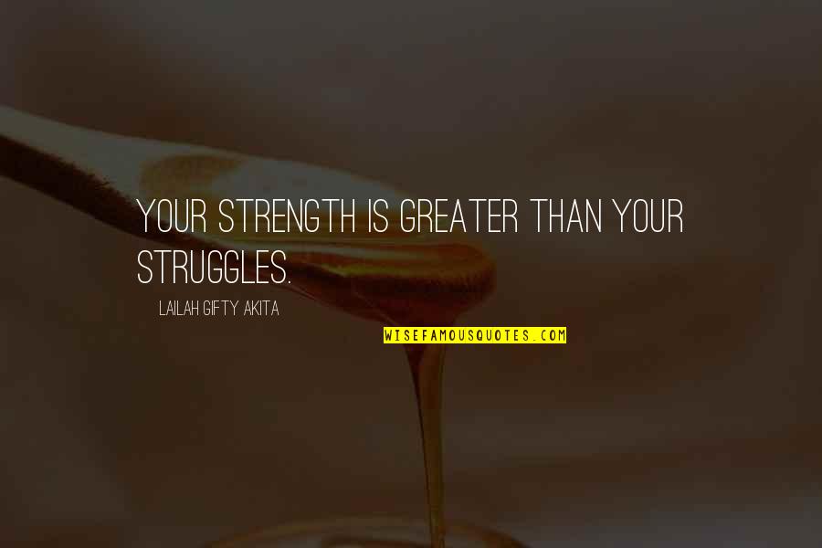 Struggle Love Quotes By Lailah Gifty Akita: Your strength is greater than your struggles.