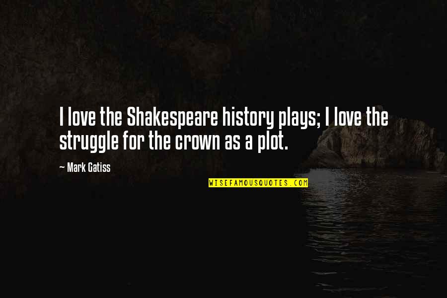 Struggle Love Quotes By Mark Gatiss: I love the Shakespeare history plays; I love