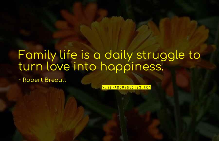 Struggle Love Quotes By Robert Breault: Family life is a daily struggle to turn