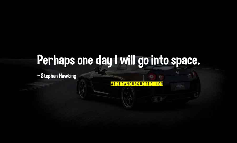 Struggles In Marriage Quotes By Stephen Hawking: Perhaps one day I will go into space.