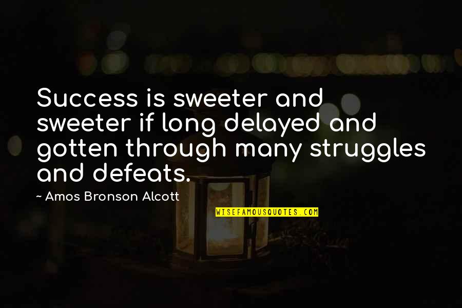 Struggles To Success Quotes By Amos Bronson Alcott: Success is sweeter and sweeter if long delayed