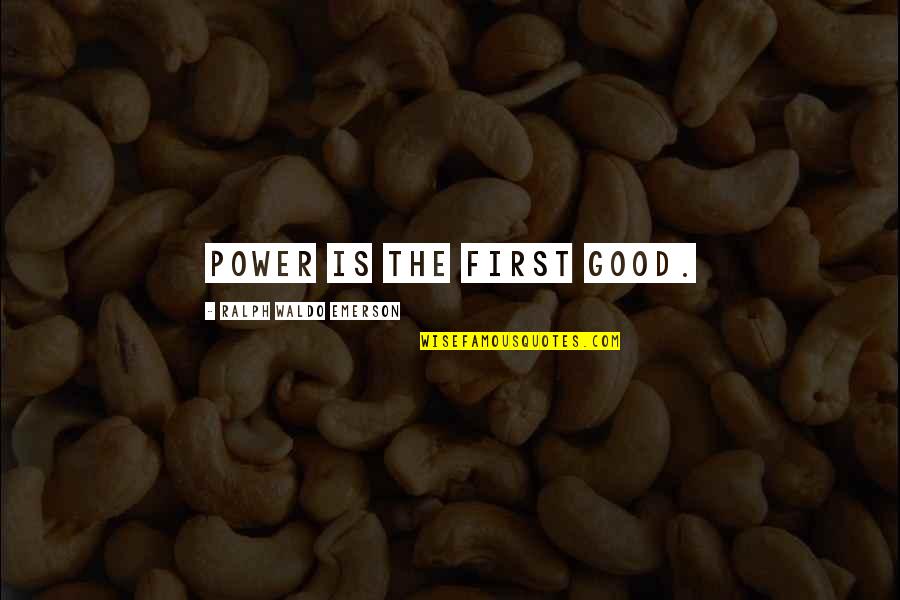 Struggling To Hold On Quotes By Ralph Waldo Emerson: Power is the first good.