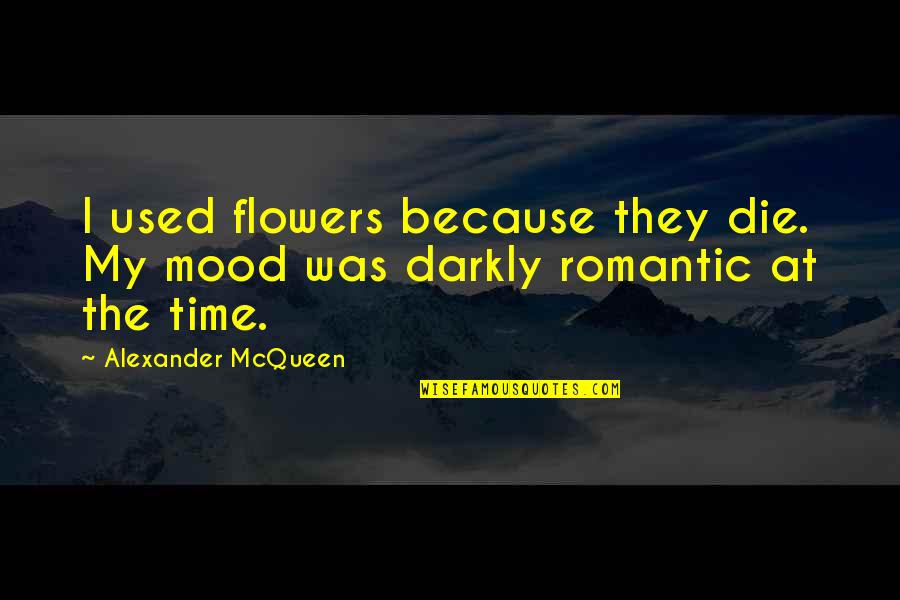 Strung Along Quotes By Alexander McQueen: I used flowers because they die. My mood