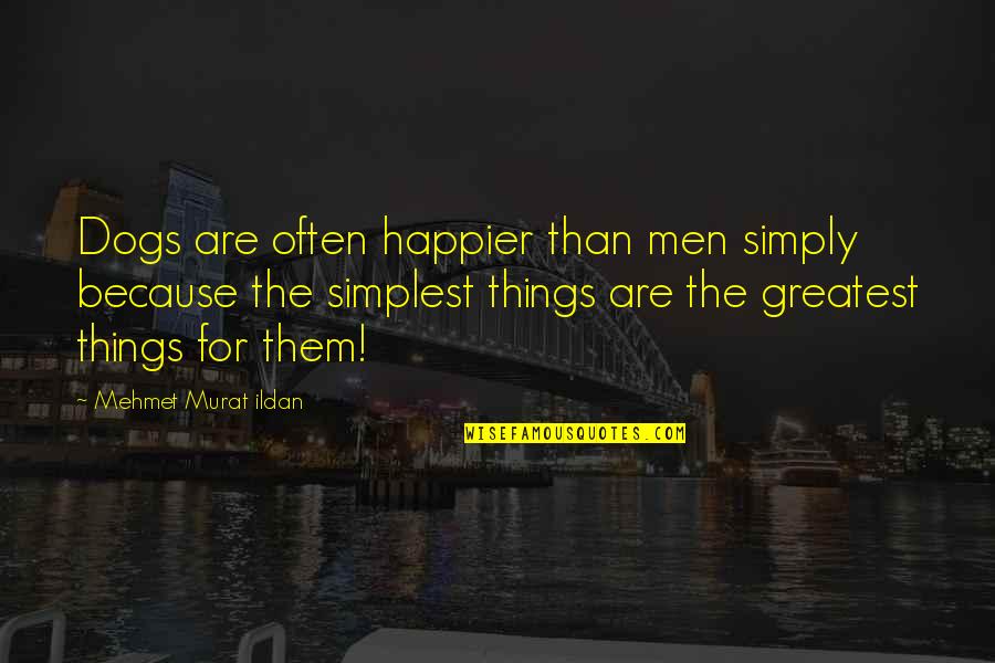 Strychnine Gopher Quotes By Mehmet Murat Ildan: Dogs are often happier than men simply because