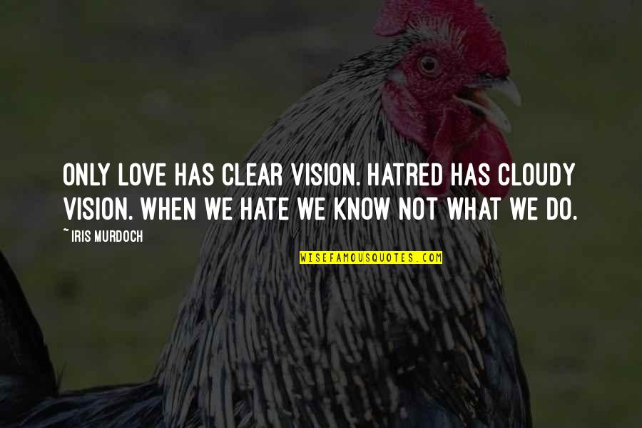 Strzygwa Quotes By Iris Murdoch: Only love has clear vision. Hatred has cloudy