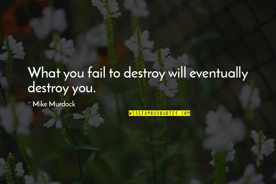 Stubble Look Quotes By Mike Murdock: What you fail to destroy will eventually destroy