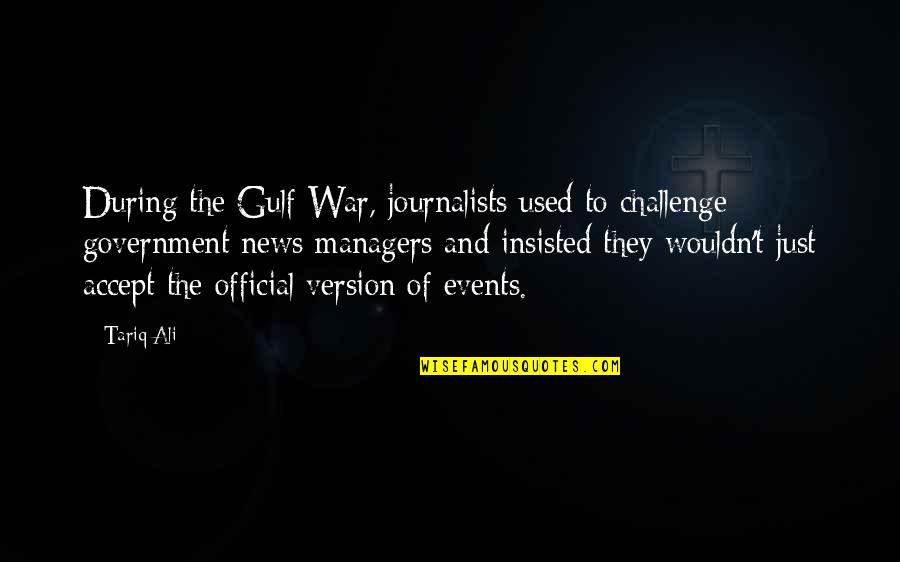 Stubble Look Quotes By Tariq Ali: During the Gulf War, journalists used to challenge