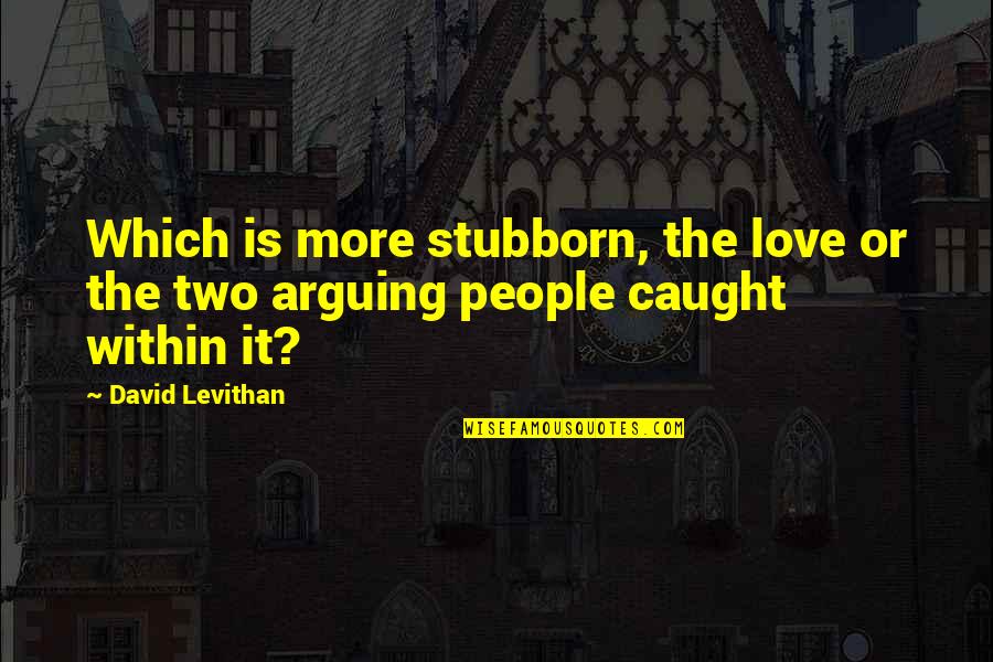 Stubborn People Quotes By David Levithan: Which is more stubborn, the love or the