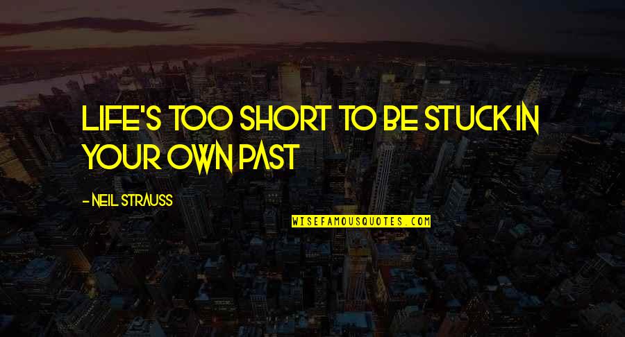 Stuck In The Past Quotes By Neil Strauss: Life's too short to be stuck in your