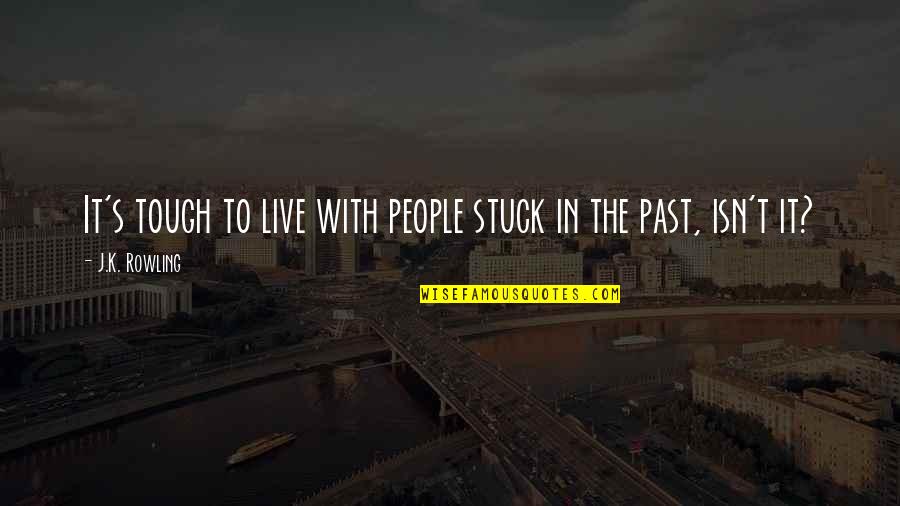 Stuck On The Past Quotes By J.K. Rowling: It's tough to live with people stuck in