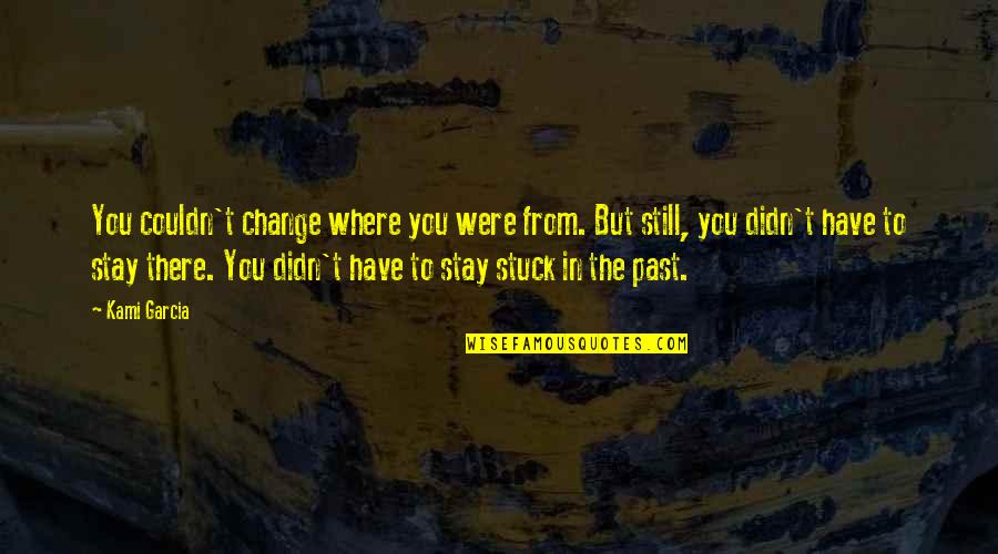 Stuck On The Past Quotes By Kami Garcia: You couldn't change where you were from. But