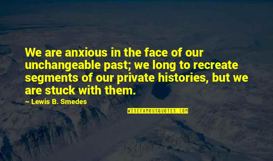 Stuck On The Past Quotes By Lewis B. Smedes: We are anxious in the face of our