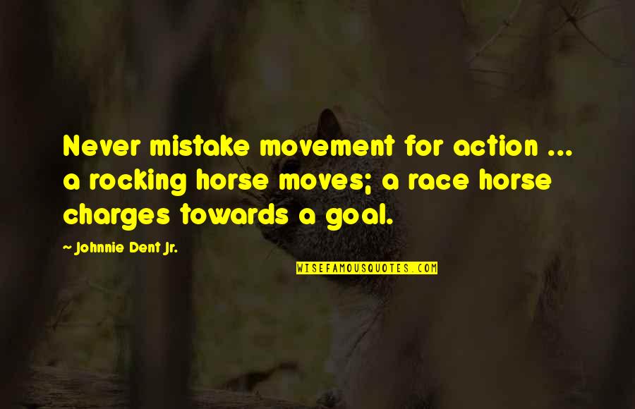 Stuckwisch Farm Quotes By Johnnie Dent Jr.: Never mistake movement for action ... a rocking