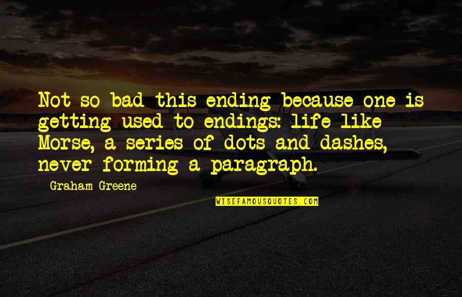 Student Affairs Quotes By Graham Greene: Not so bad this ending because one is