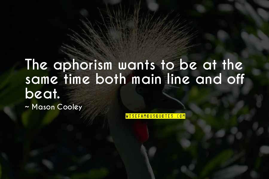 Student Affairs Quotes By Mason Cooley: The aphorism wants to be at the same