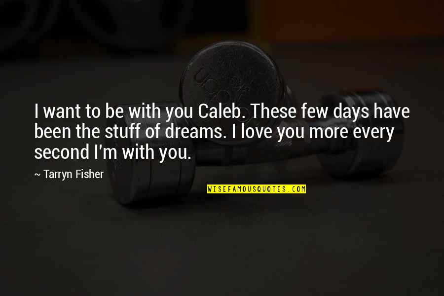 Student Athlete Compensation Quotes By Tarryn Fisher: I want to be with you Caleb. These