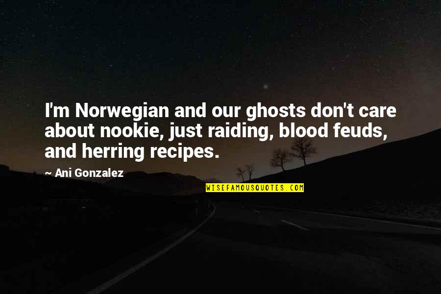 Student Exchange Quotes By Ani Gonzalez: I'm Norwegian and our ghosts don't care about