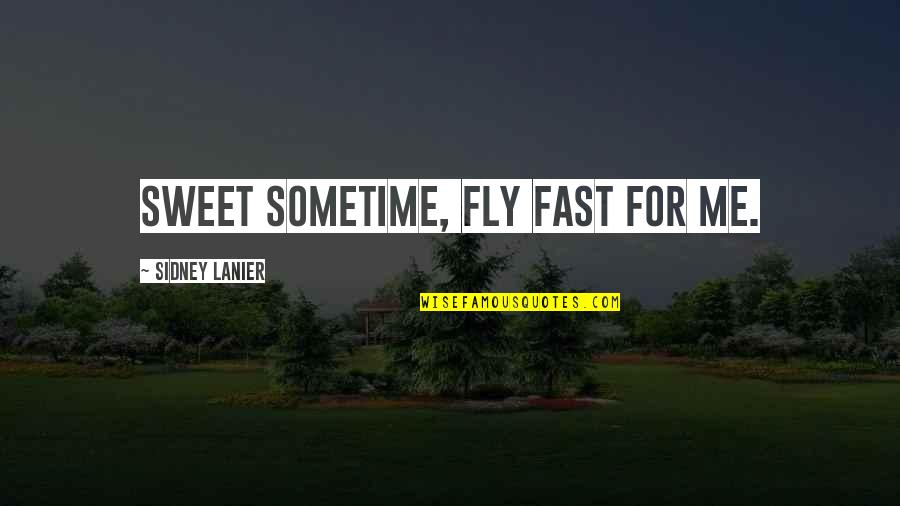 Student Journalism Quotes By Sidney Lanier: Sweet Sometime, fly fast for me.