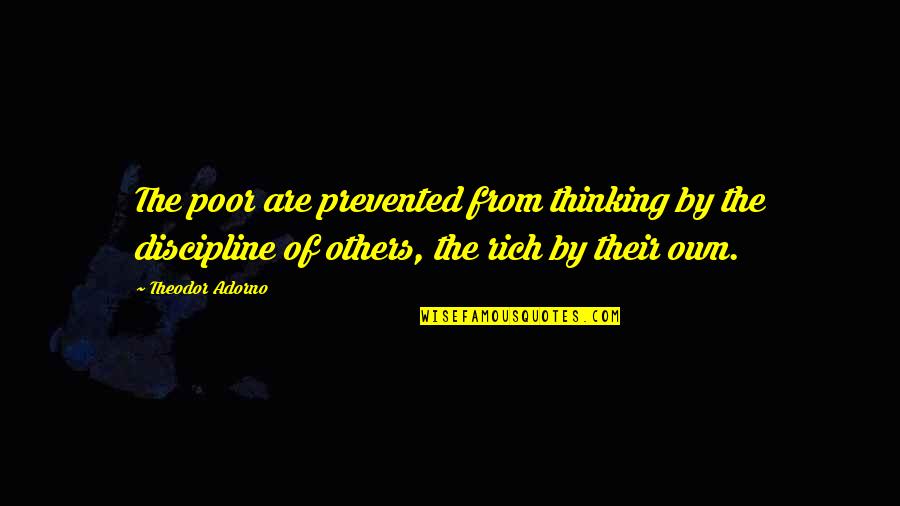 Studliest Quotes By Theodor Adorno: The poor are prevented from thinking by the