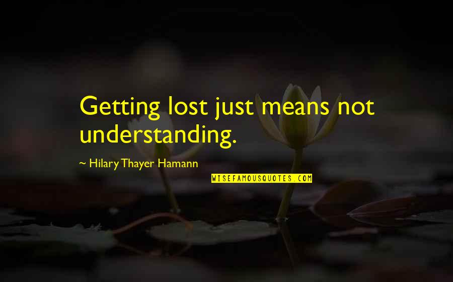 Study Abroad Adventure Quotes By Hilary Thayer Hamann: Getting lost just means not understanding.