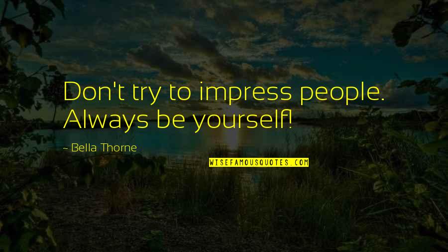 Study Breaks Quotes By Bella Thorne: Don't try to impress people. Always be yourself!