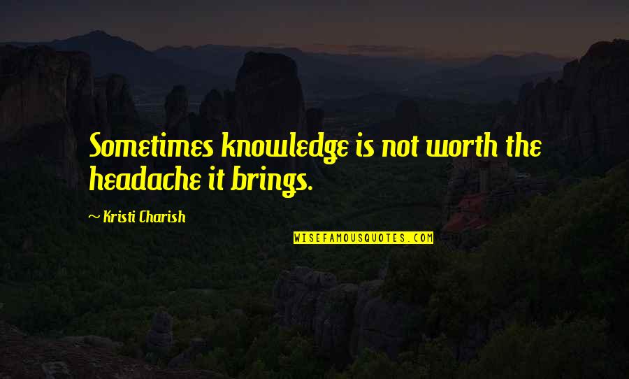 Study Breaks Quotes By Kristi Charish: Sometimes knowledge is not worth the headache it