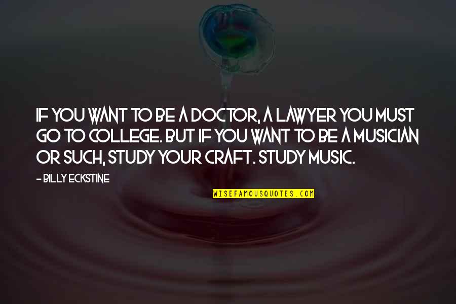 Study Your Craft Quotes By Billy Eckstine: If you want to be a doctor, a