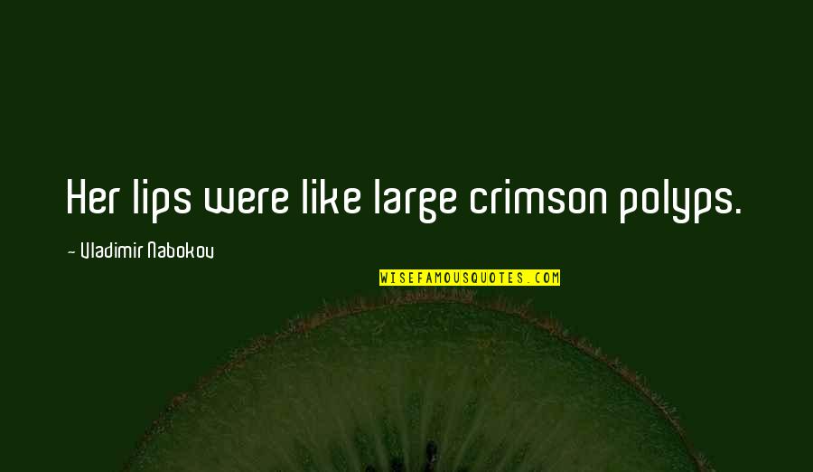 Study Your Craft Quotes By Vladimir Nabokov: Her lips were like large crimson polyps.