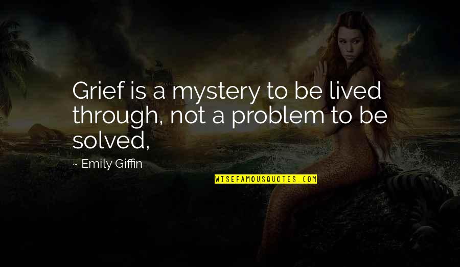 Studying English Quotes By Emily Giffin: Grief is a mystery to be lived through,