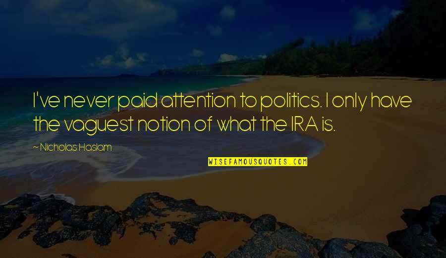 Studying Funny Quotes By Nicholas Haslam: I've never paid attention to politics. I only