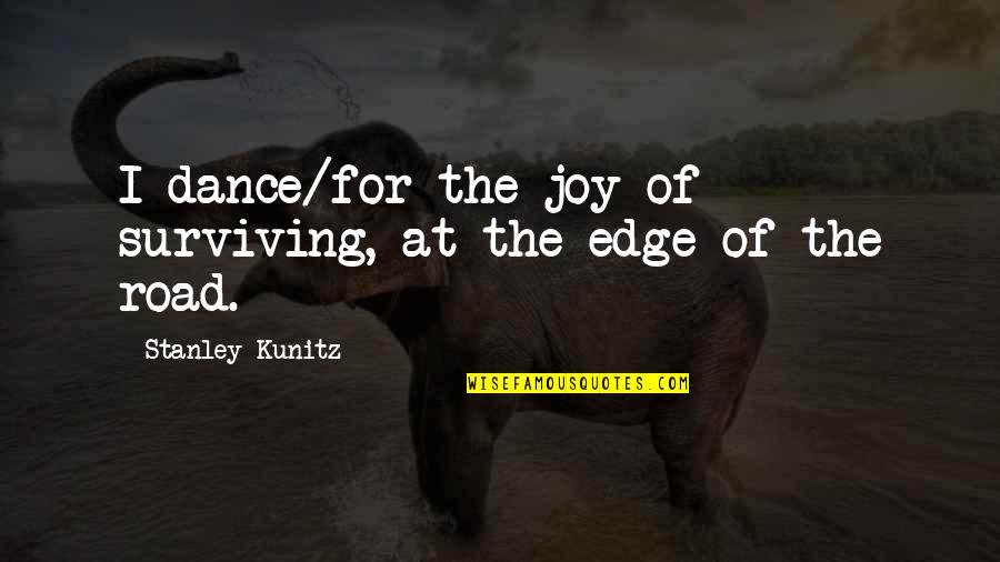 Studying Natural Sciences Quotes By Stanley Kunitz: I dance/for the joy of surviving, at the