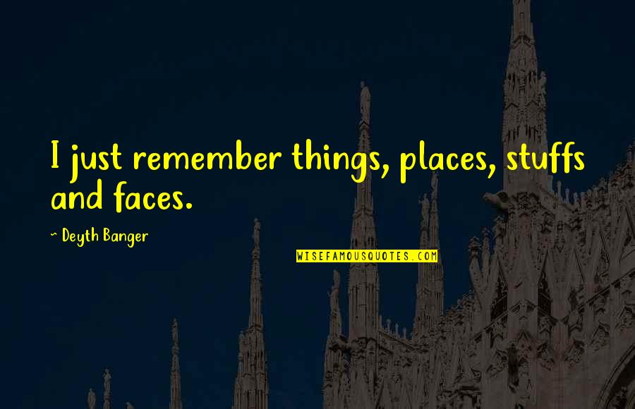 Stuff Things Quotes By Deyth Banger: I just remember things, places, stuffs and faces.