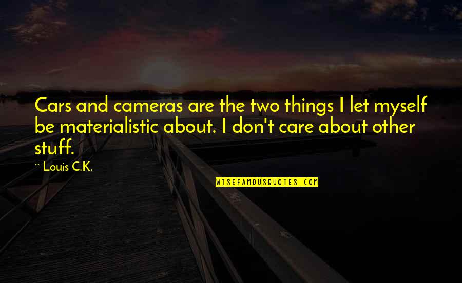 Stuff Things Quotes By Louis C.K.: Cars and cameras are the two things I