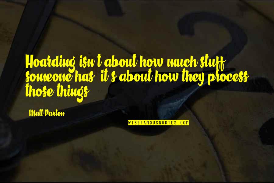 Stuff Things Quotes By Matt Paxton: Hoarding isn't about how much stuff someone has,