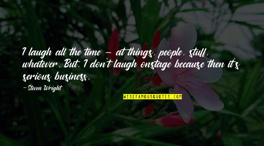 Stuff Things Quotes By Steven Wright: I laugh all the time - at things,