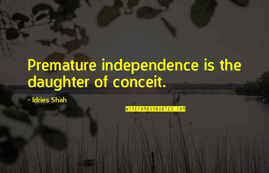 Stufflebeam Electric Quotes By Idries Shah: Premature independence is the daughter of conceit.