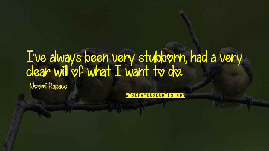 Stumping Tree Quotes By Noomi Rapace: I've always been very stubborn, had a very