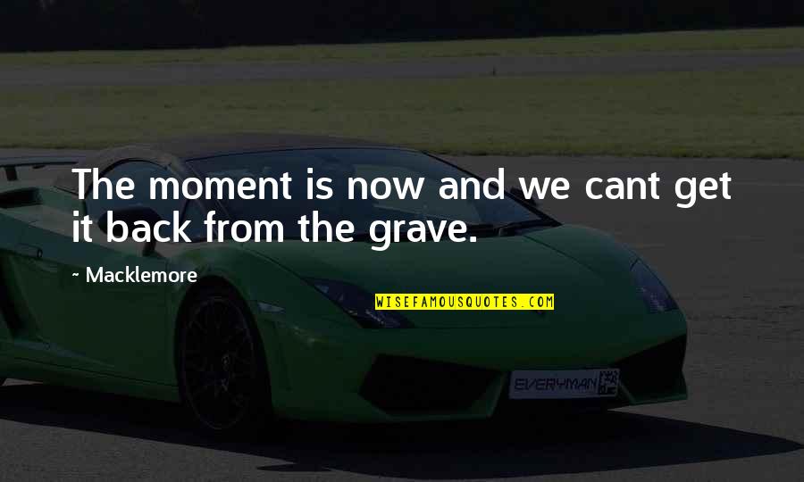 Stuntmen Who Have Died Quotes By Macklemore: The moment is now and we cant get