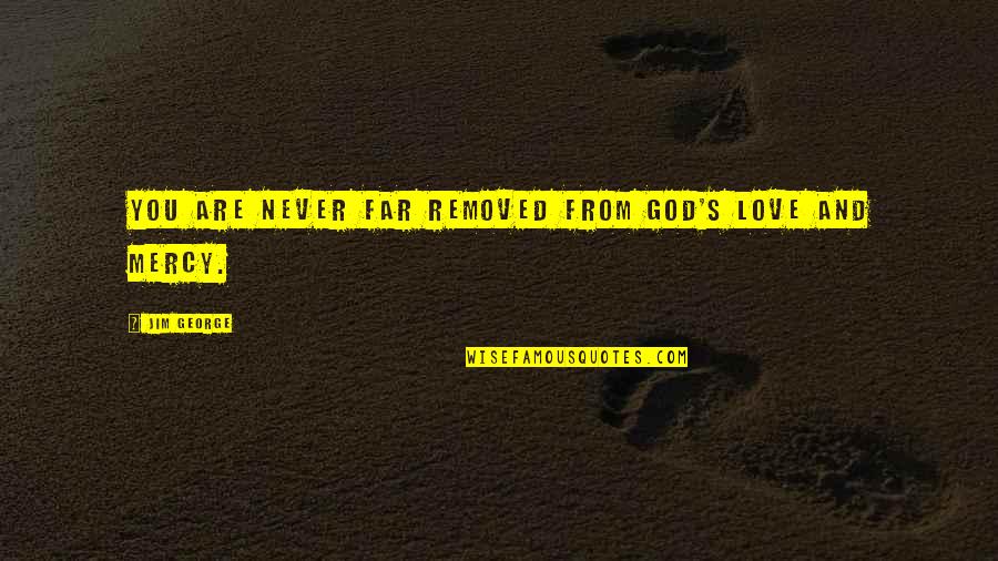 Stupid But Fun Quotes By Jim George: You are never far removed from God's love