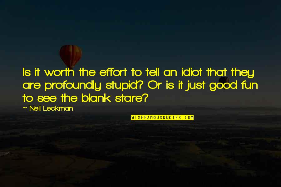 Stupid But Fun Quotes By Neil Leckman: Is it worth the effort to tell an